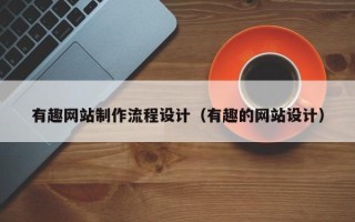 晋江有趣网站制作流程设计（有趣的网站设计）
