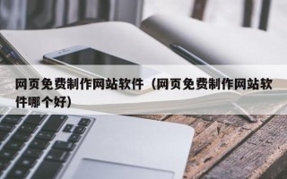 晋江网页免费制作网站软件（网页免费制作网站软件哪个好）